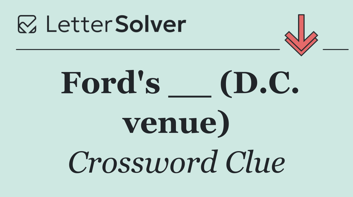 Ford's __ (D.C. venue)