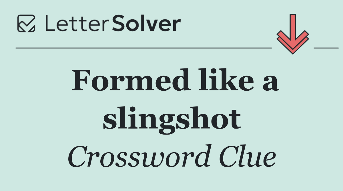 Formed like a slingshot