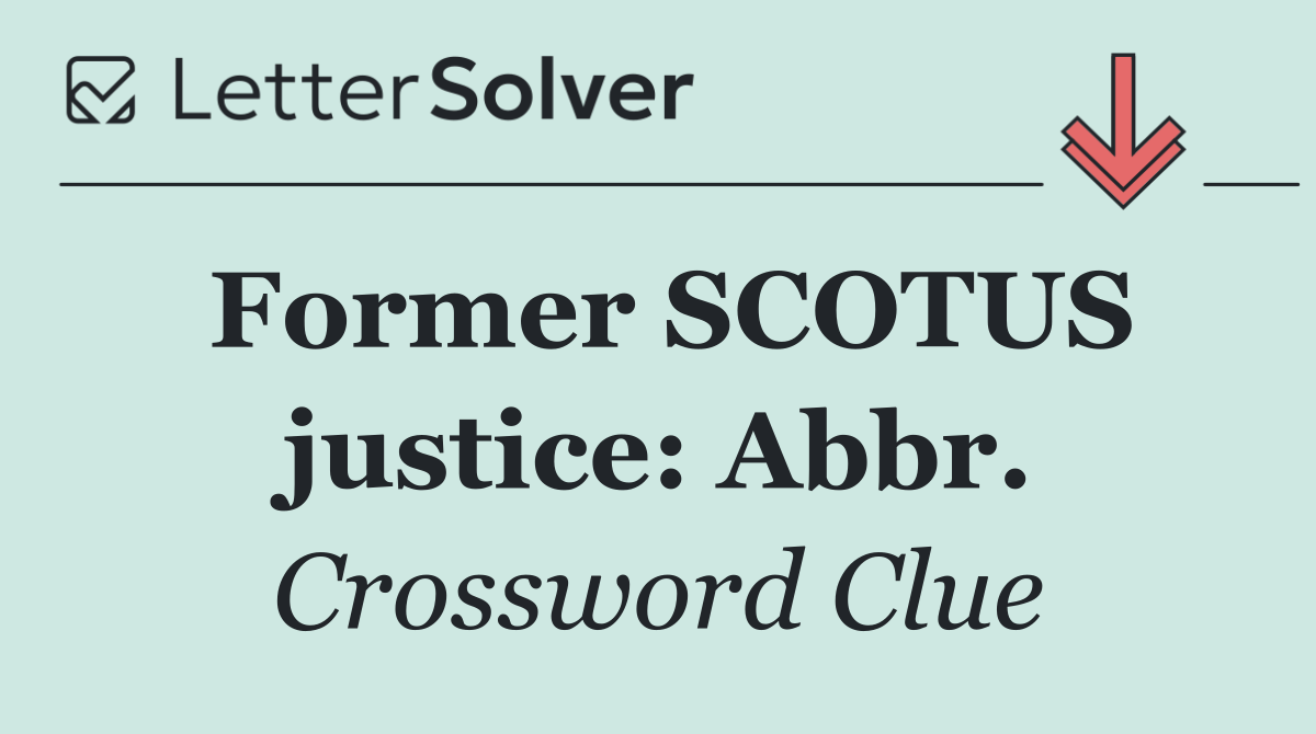 Former SCOTUS justice: Abbr.