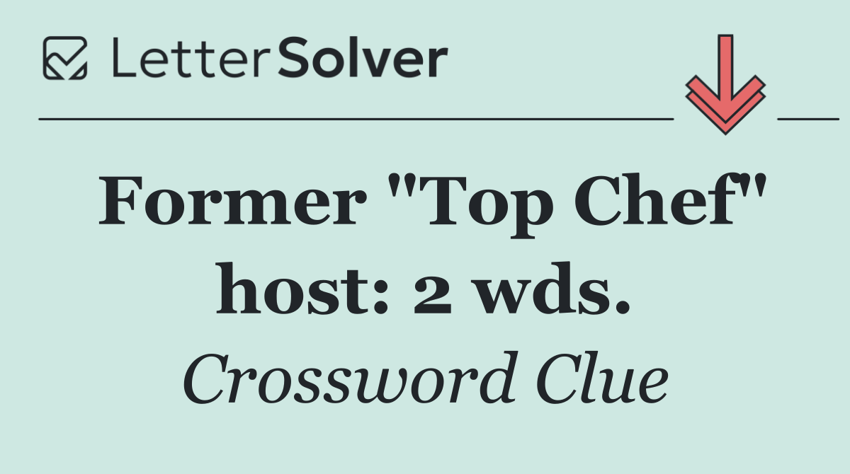 Former "Top Chef" host: 2 wds.