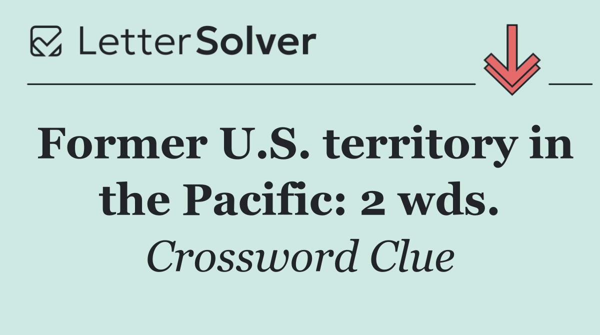 Former U.S. territory in the Pacific: 2 wds.