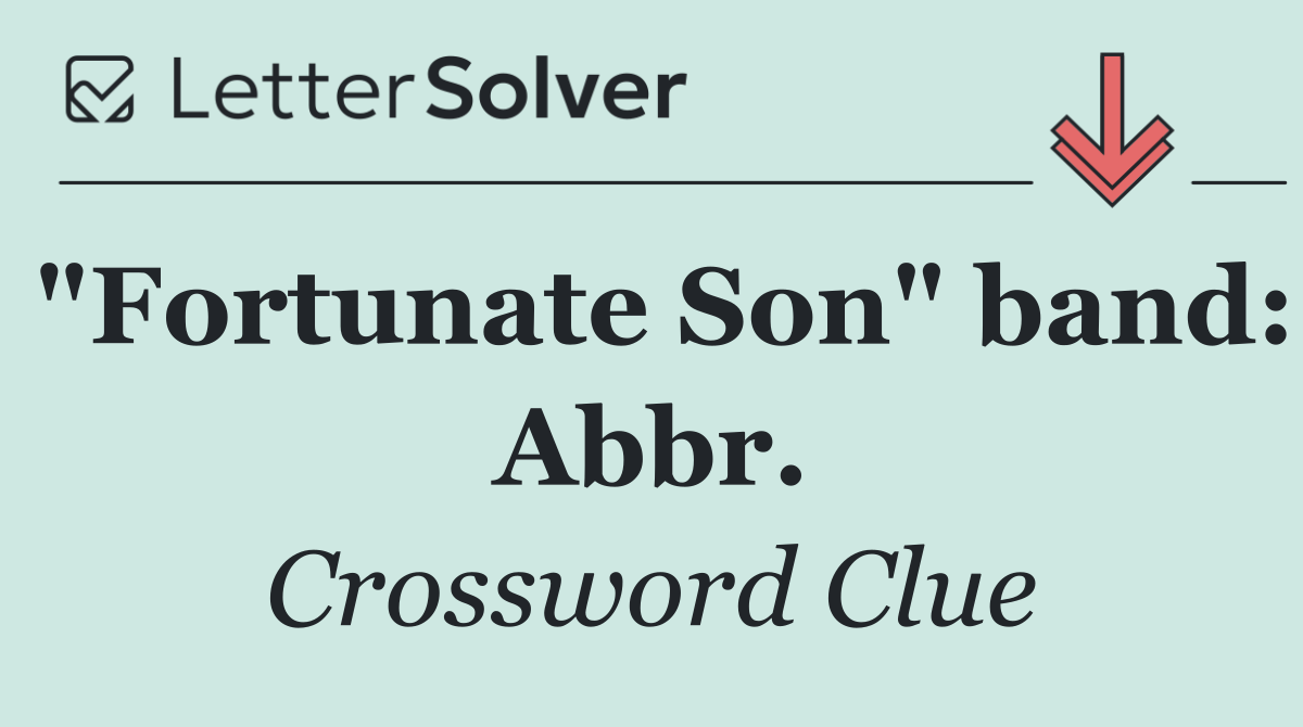 "Fortunate Son" band: Abbr.