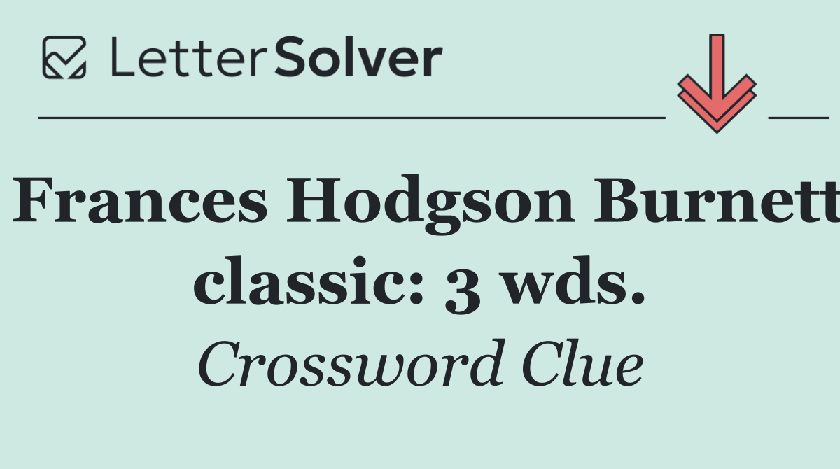 Frances Hodgson Burnett classic: 3 wds.