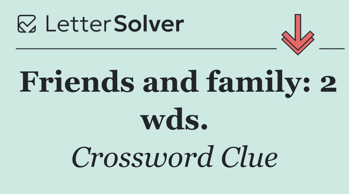 Friends and family: 2 wds.