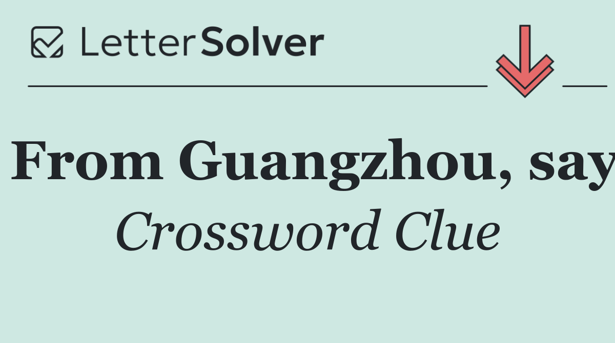 From Guangzhou, say