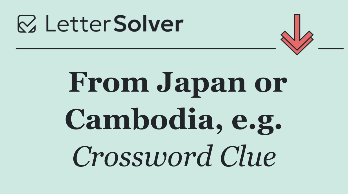 From Japan or Cambodia, e.g.