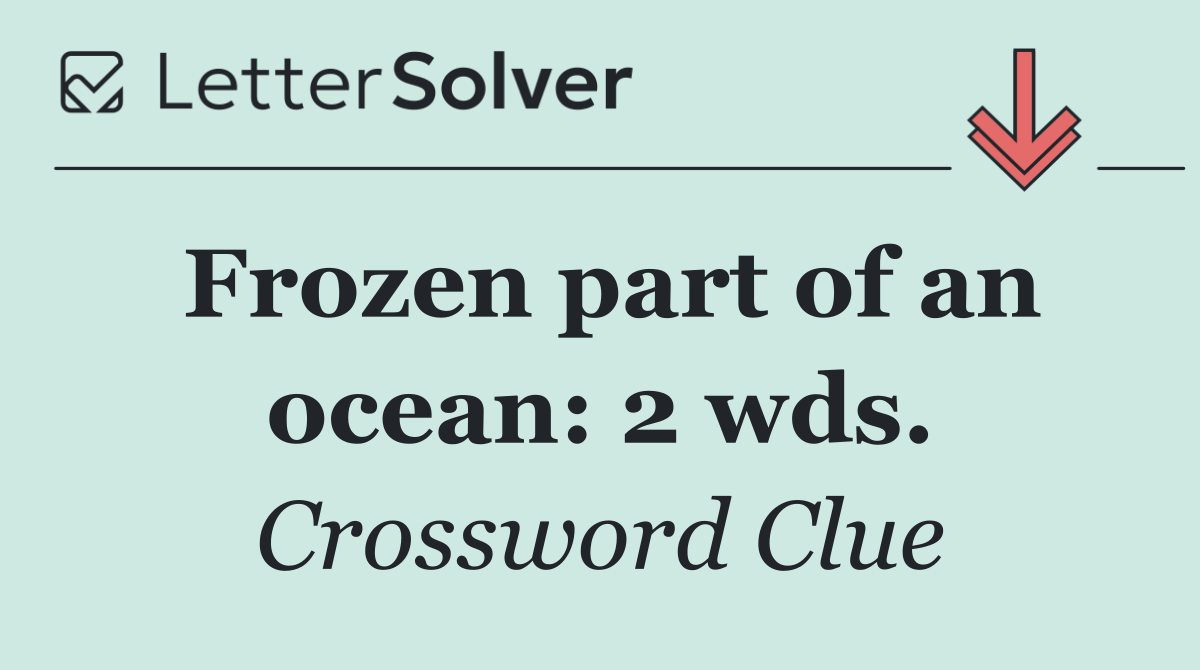 Frozen part of an ocean: 2 wds.
