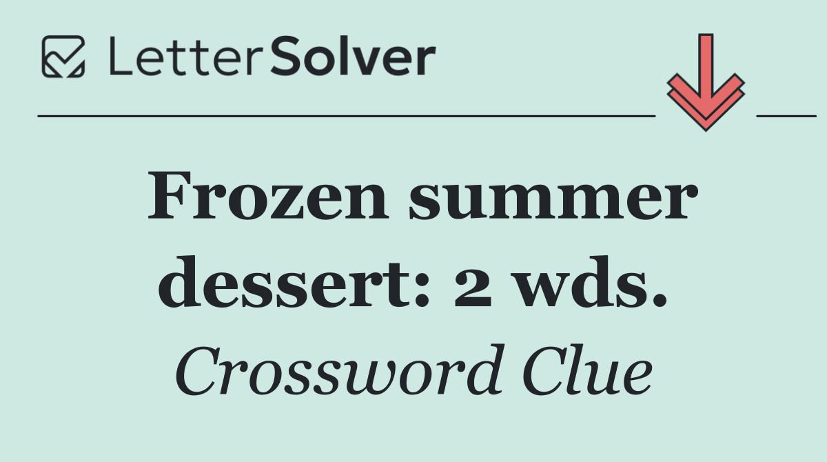 Frozen summer dessert: 2 wds.