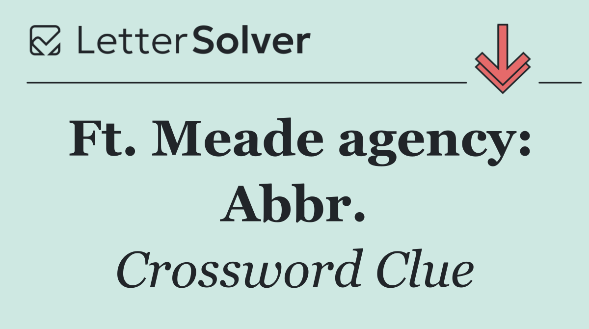 Ft. Meade agency: Abbr.