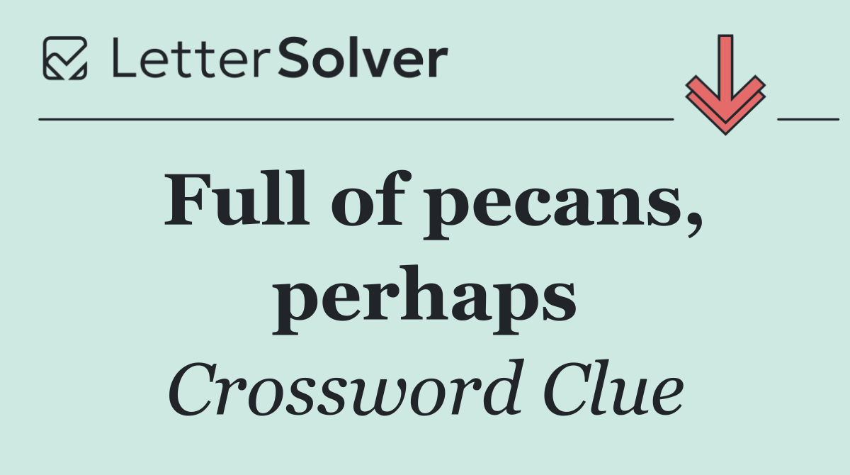 Full of pecans, perhaps