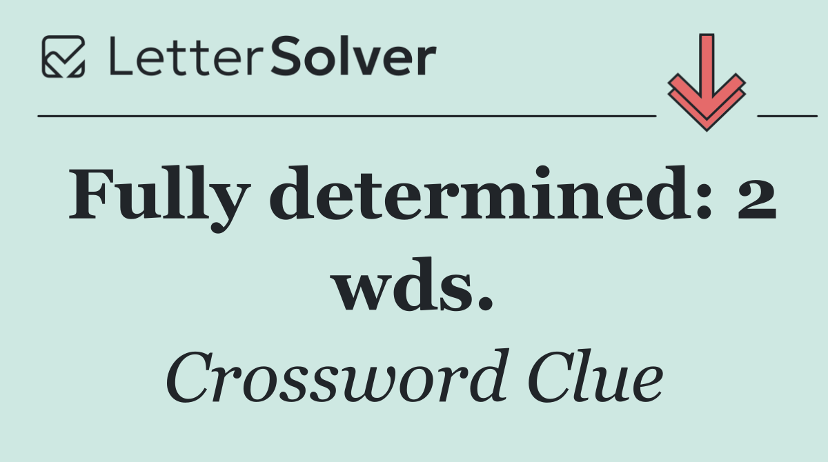 Fully determined: 2 wds.