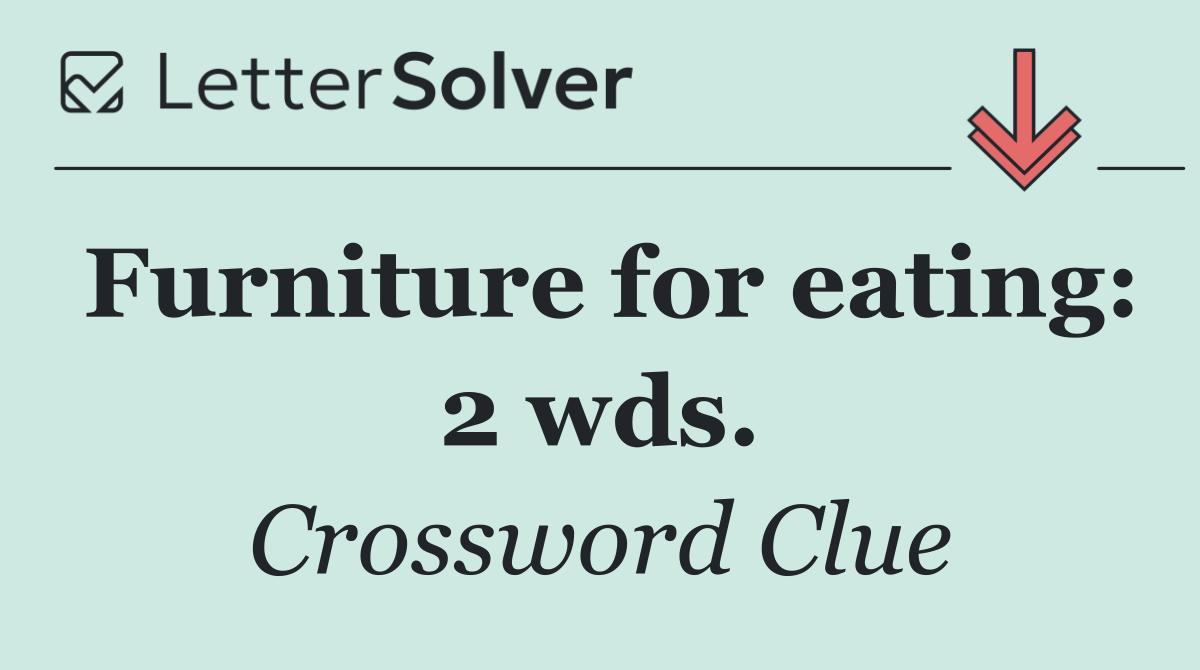 Furniture for eating: 2 wds.