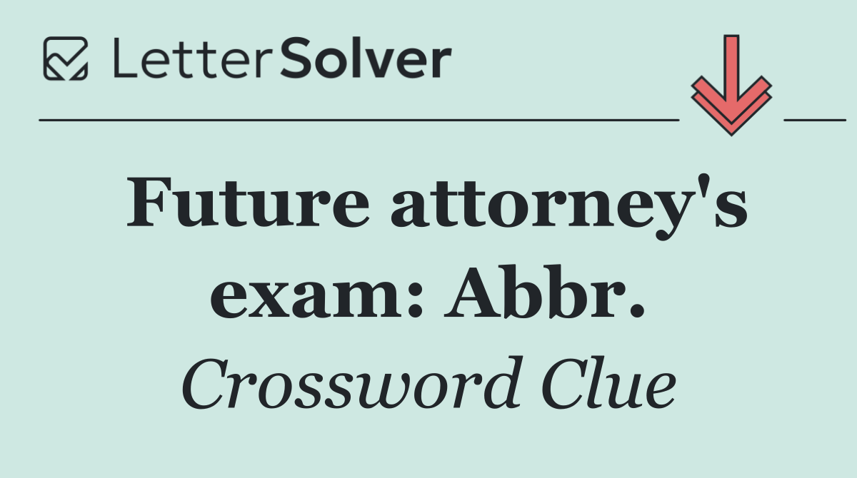 Future attorney's exam: Abbr.