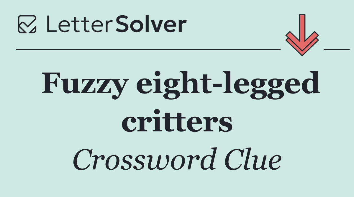 Fuzzy eight legged critters