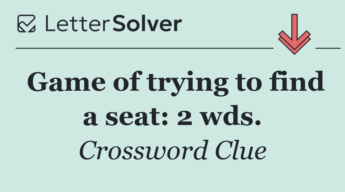 Game of trying to find a seat: 2 wds.
