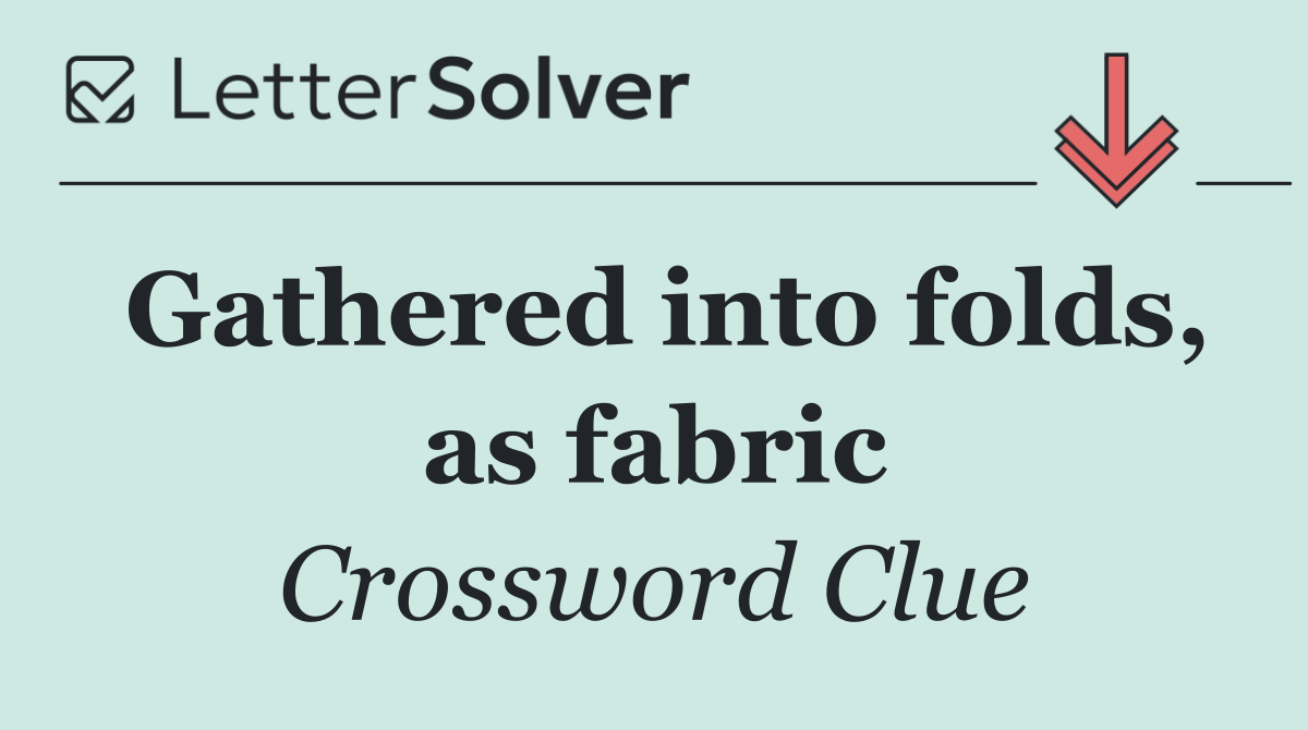 Gathered into folds, as fabric