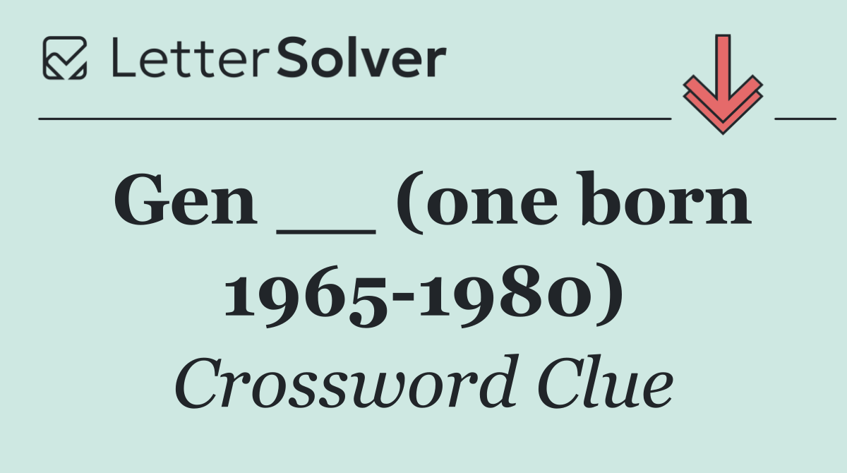 Gen __ (one born 1965 1980)
