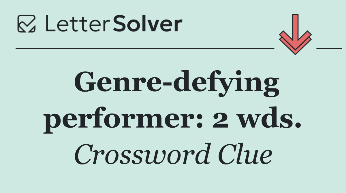Genre defying performer: 2 wds.