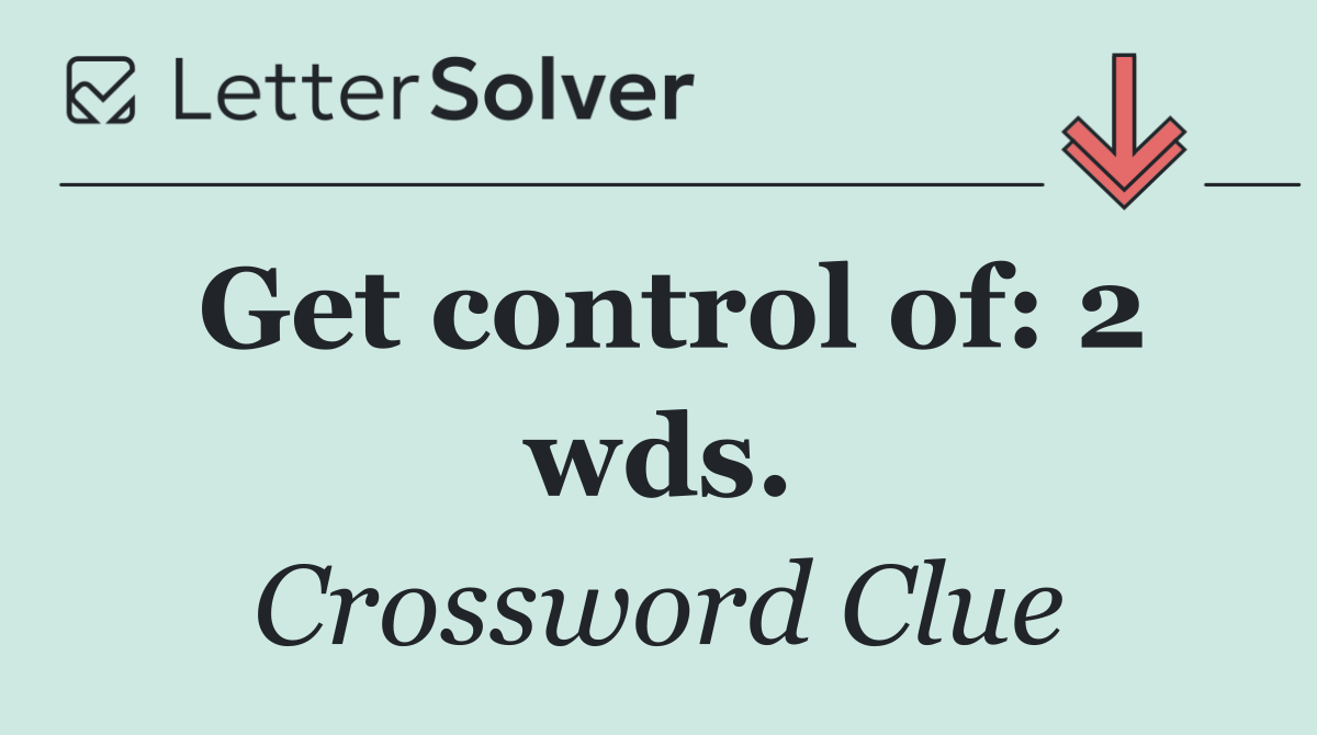 Get control of: 2 wds.