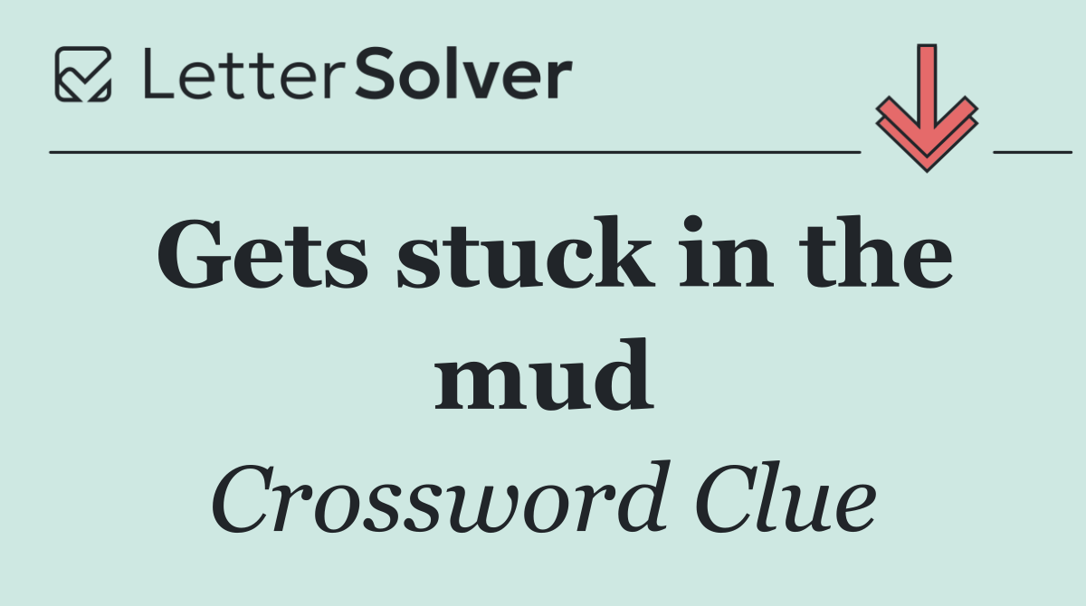 Gets stuck in the mud