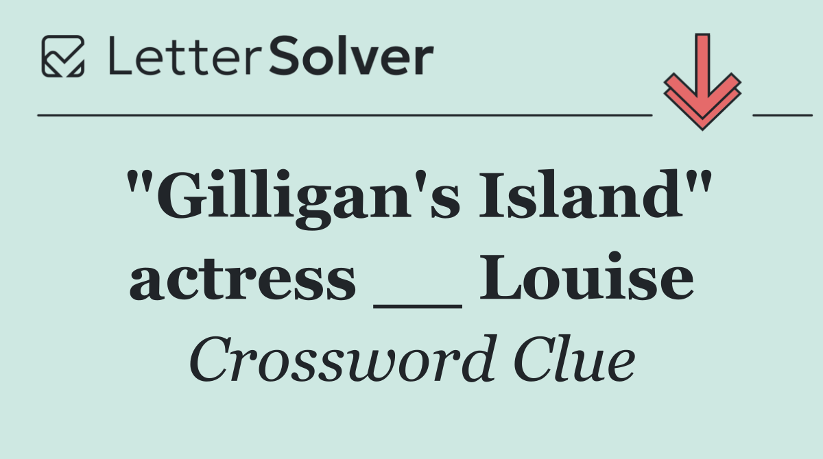 "Gilligan's Island" actress __ Louise