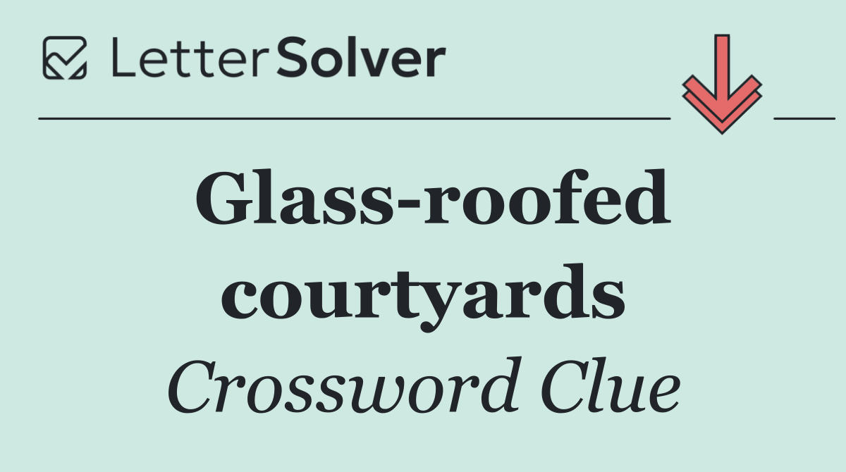 Glass roofed courtyards
