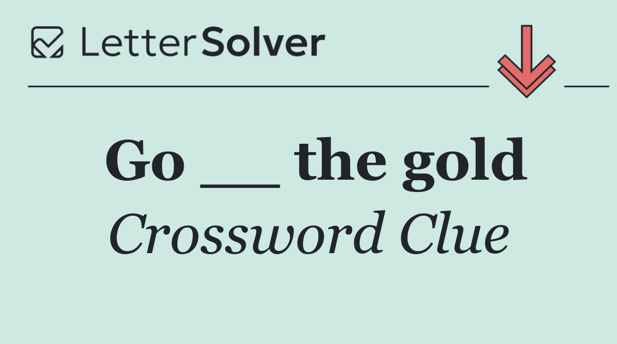 Go __ the gold