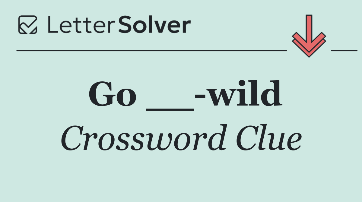 Go __ wild