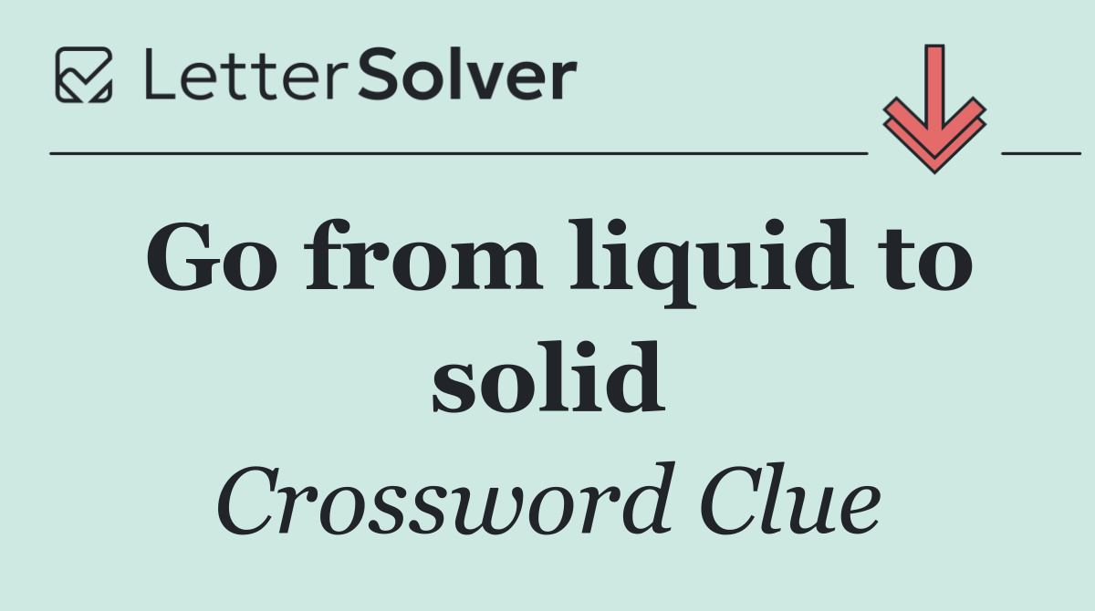 Go from liquid to solid