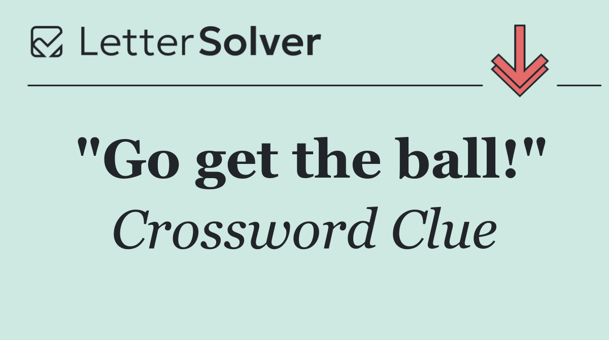 "Go get the ball!"