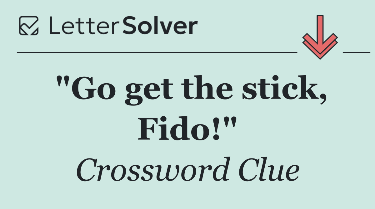 "Go get the stick, Fido!"
