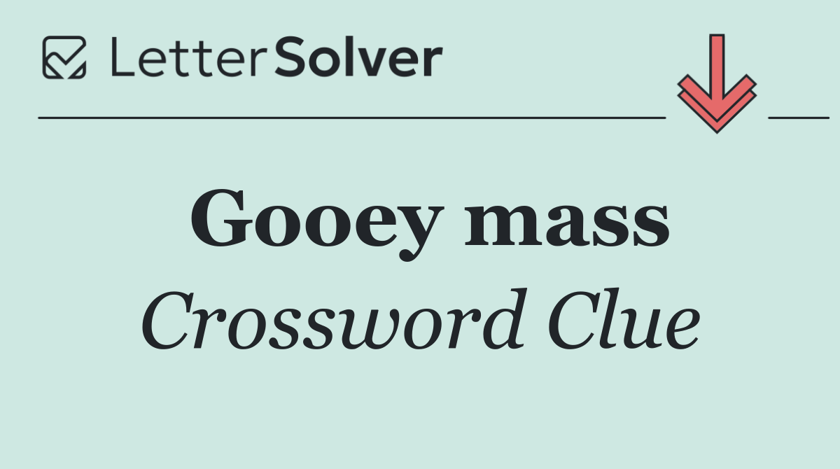 Gooey mass