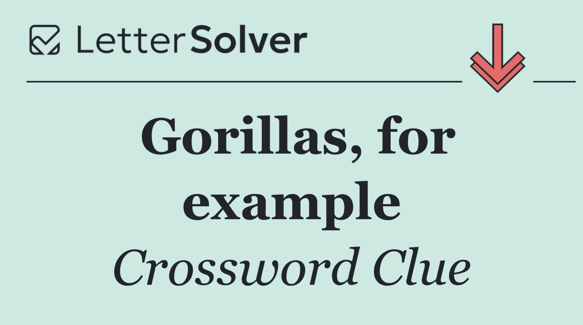 Gorillas, for example
