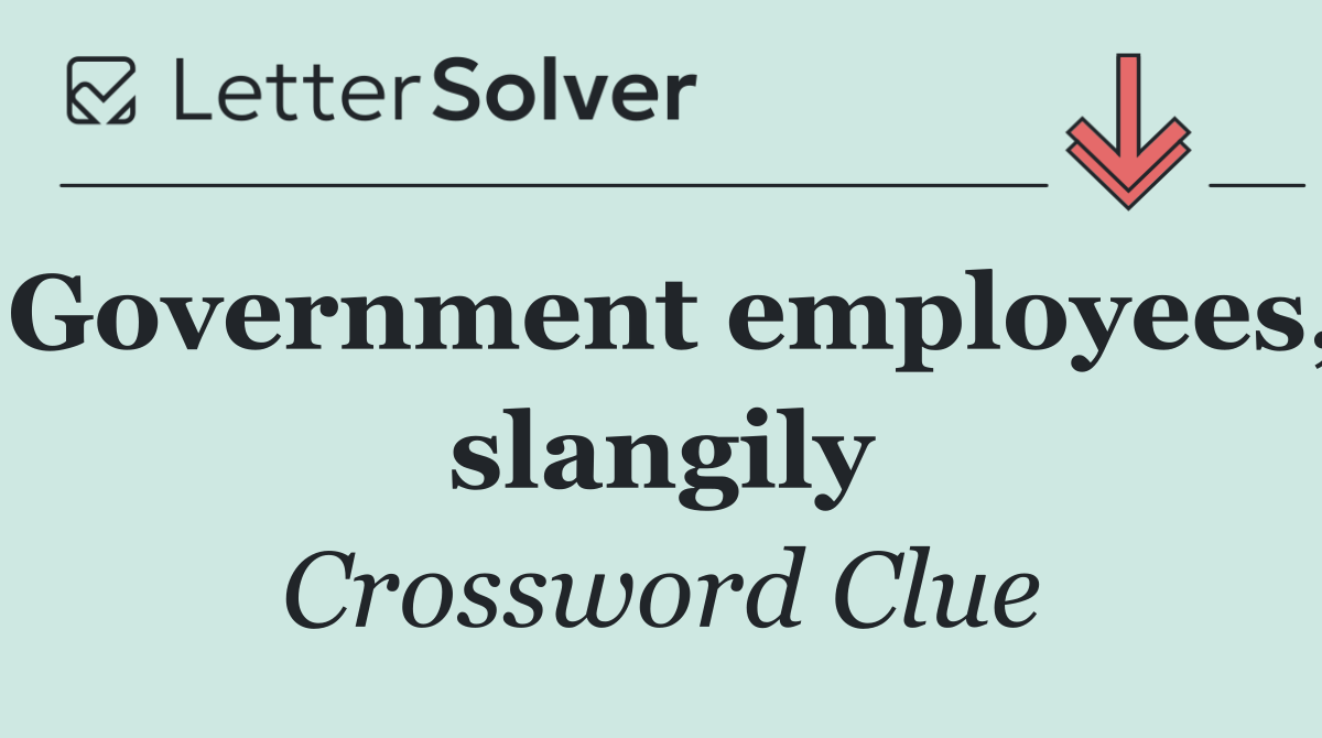 Government employees, slangily