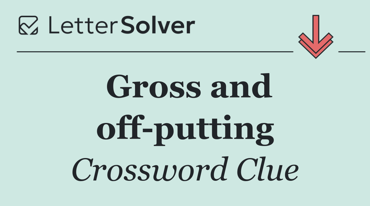 Gross and off putting