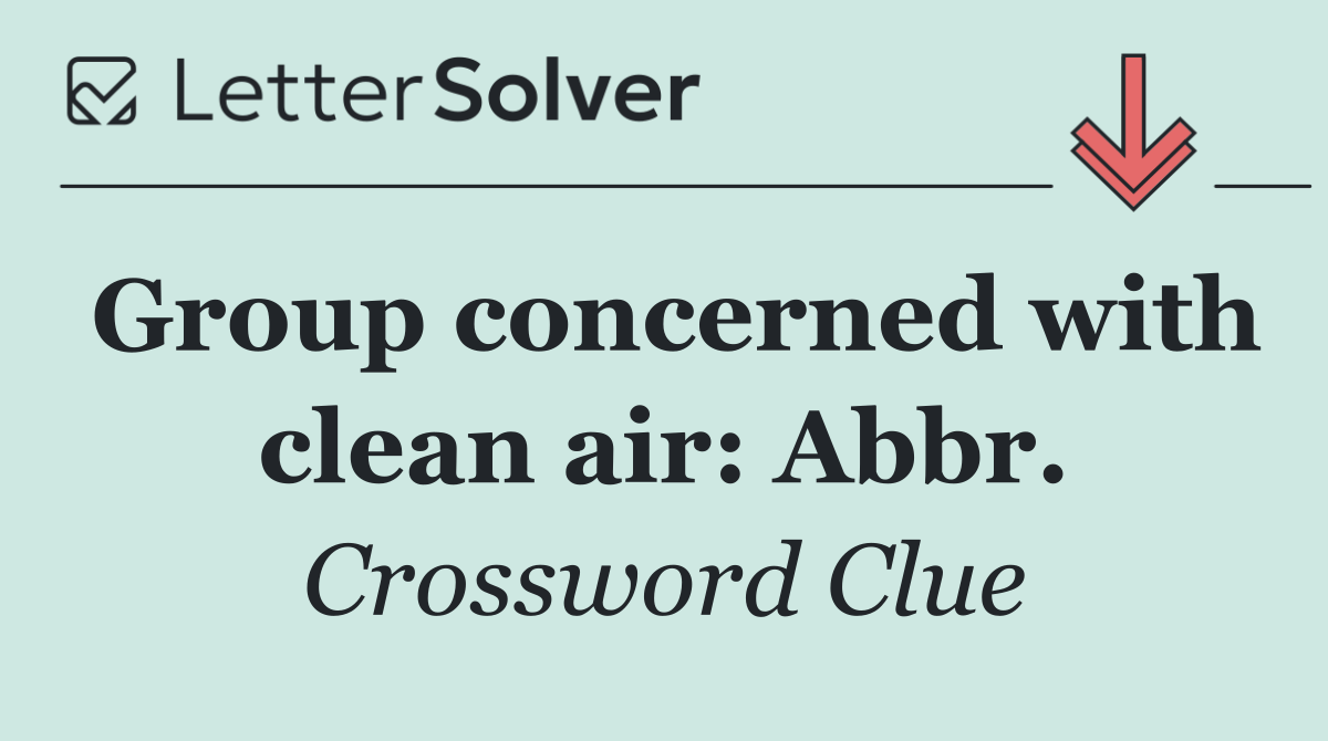 Group concerned with clean air: Abbr.