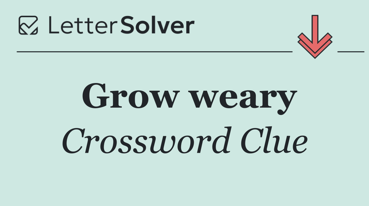 Grow weary