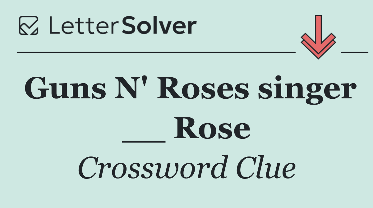 Guns N' Roses singer __ Rose