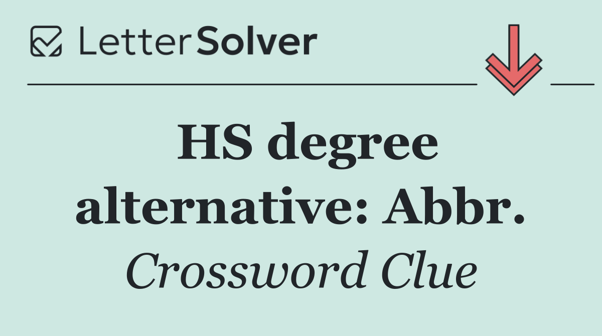 HS degree alternative: Abbr.