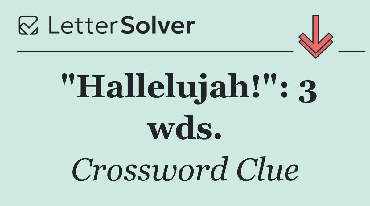 "Hallelujah!": 3 wds.