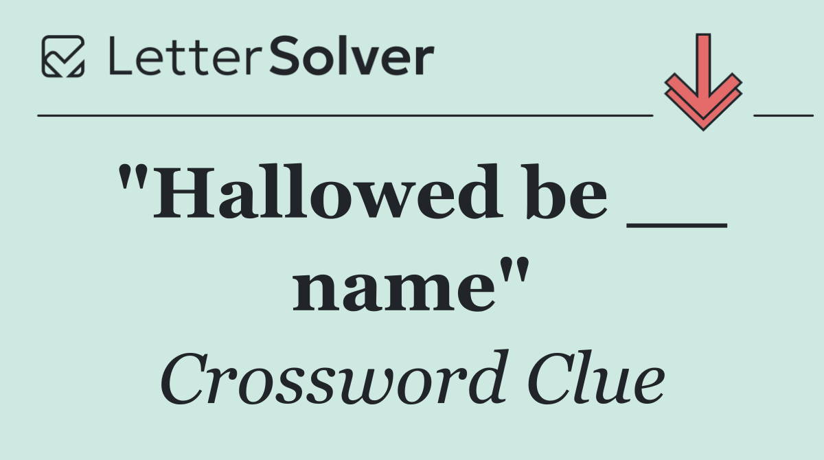 "Hallowed be __ name"