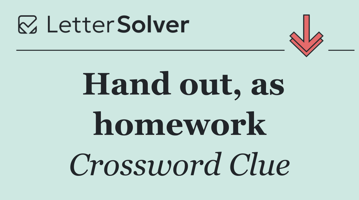 Hand out, as homework