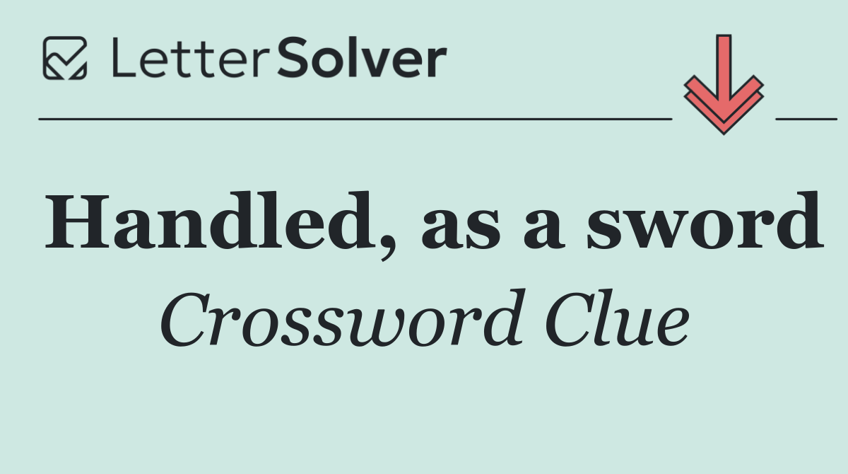 Handled, as a sword