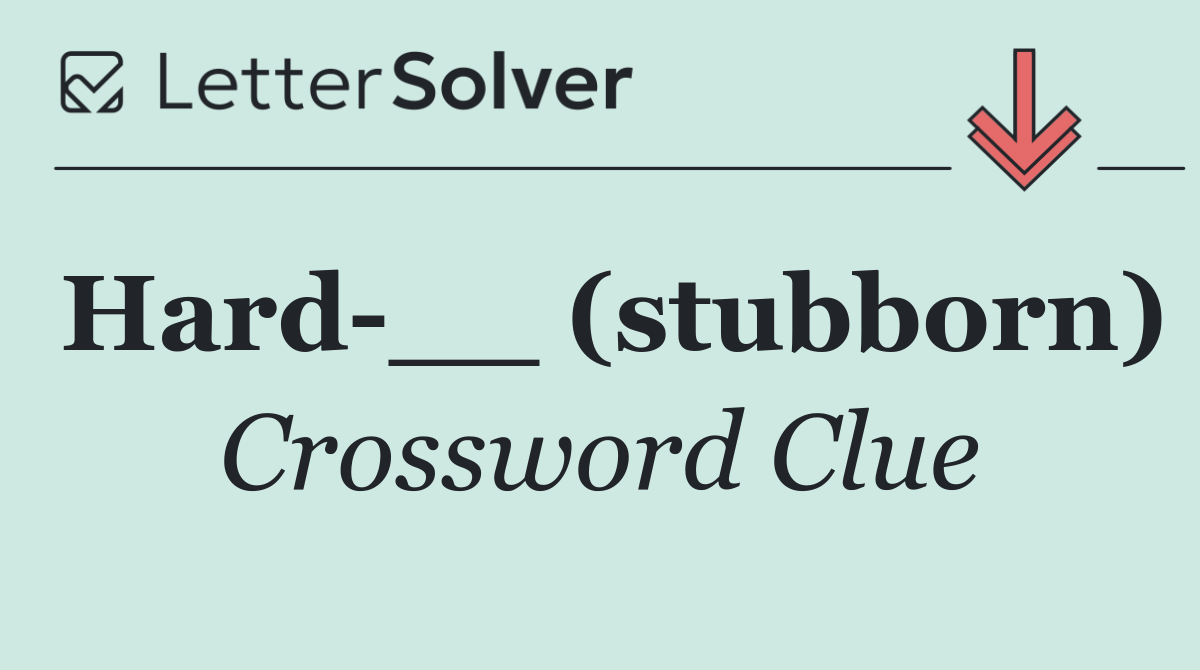 Hard __ (stubborn)