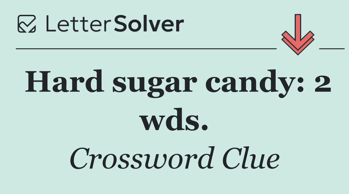 Hard sugar candy: 2 wds.