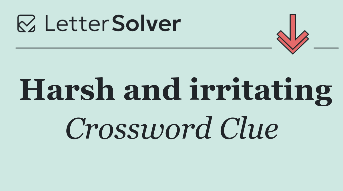 Harsh and irritating
