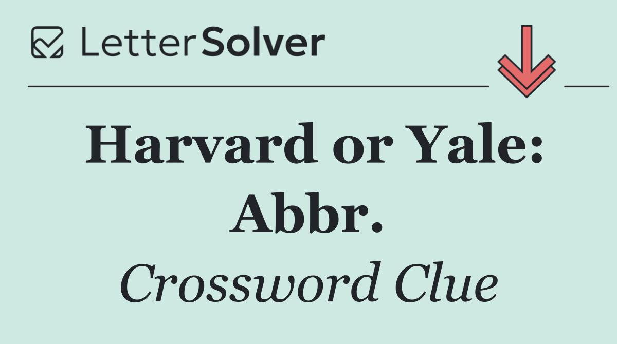 Harvard or Yale: Abbr.