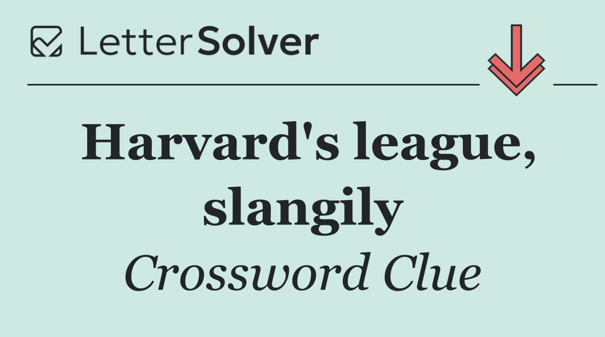 Harvard's league, slangily