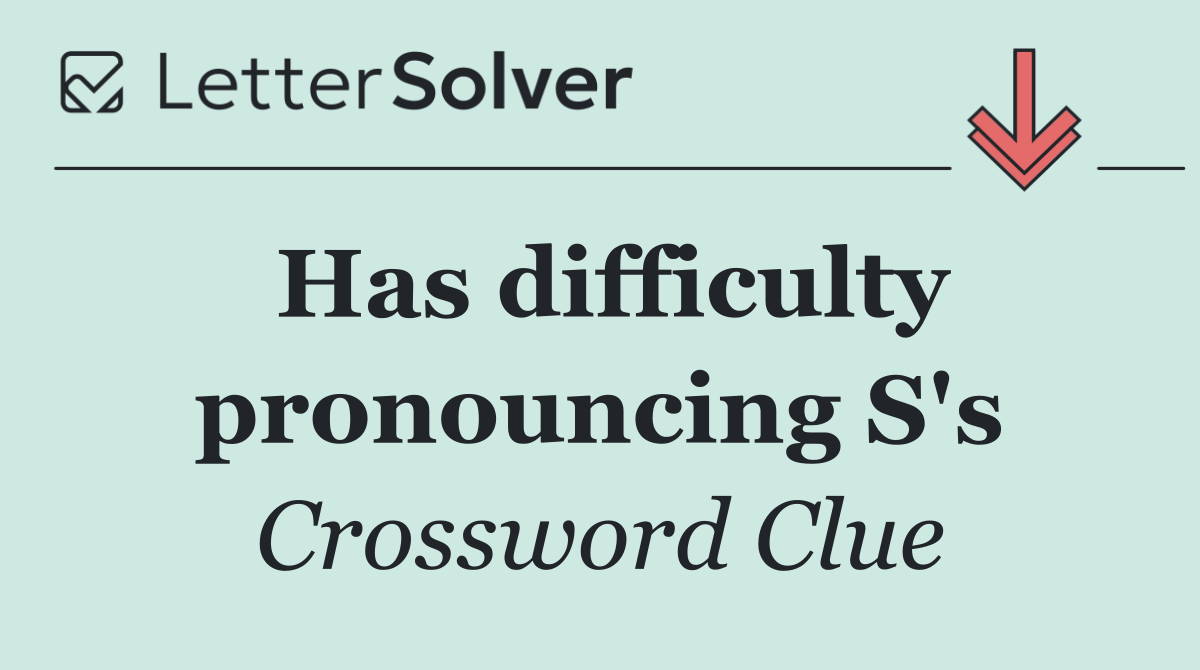 Has difficulty pronouncing S's
