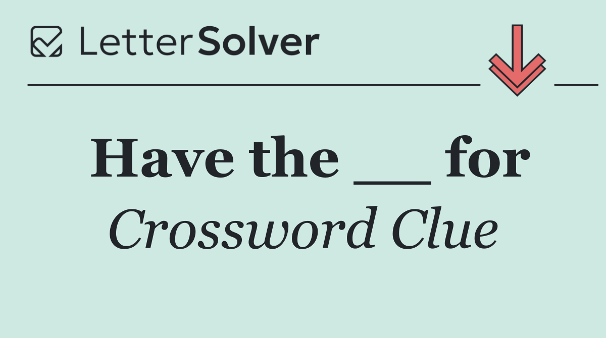 Have the __ for